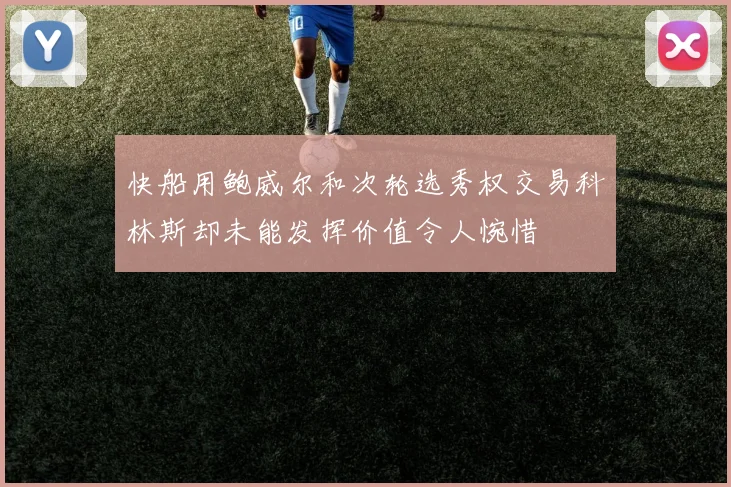 快船用鲍威尔和次轮选秀权交易科林斯却未能发挥价值令人惋惜